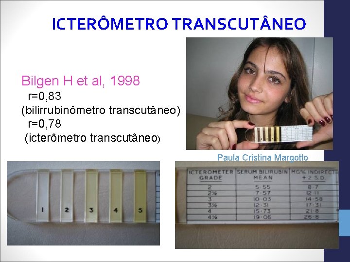 ICTERÔMETRO TRANSCUT NEO Bilgen H et al, 1998 r=0, 83 (bilirrubinômetro transcutâneo) r=0, 78