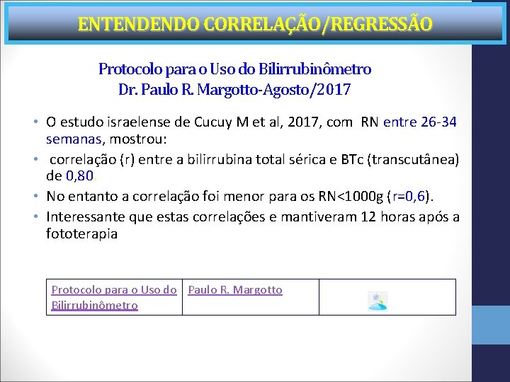 ENTENDENDO CORRELAÇÃO/REGRESSÃO Protocolo para o Uso do Bilirrubinômetro Dr. Paulo R. Margotto-Agosto/2017 • O