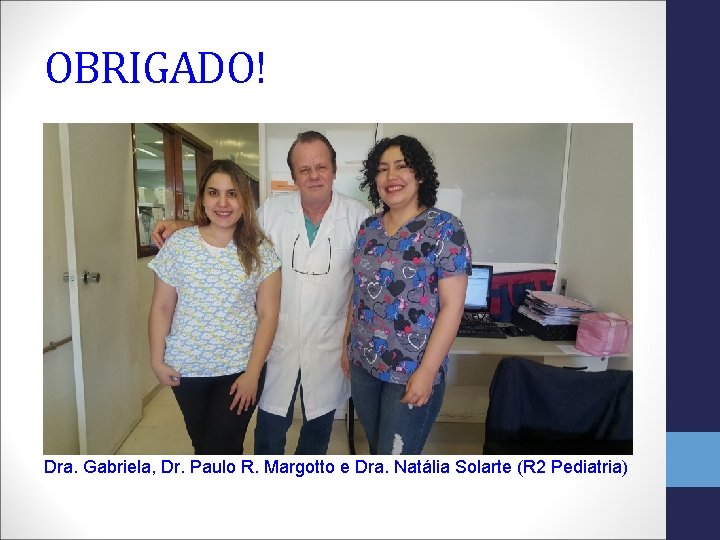 OBRIGADO! Dra. Gabriela, Dr. Paulo R. Margotto e Dra. Natália Solarte (R 2 Pediatria)