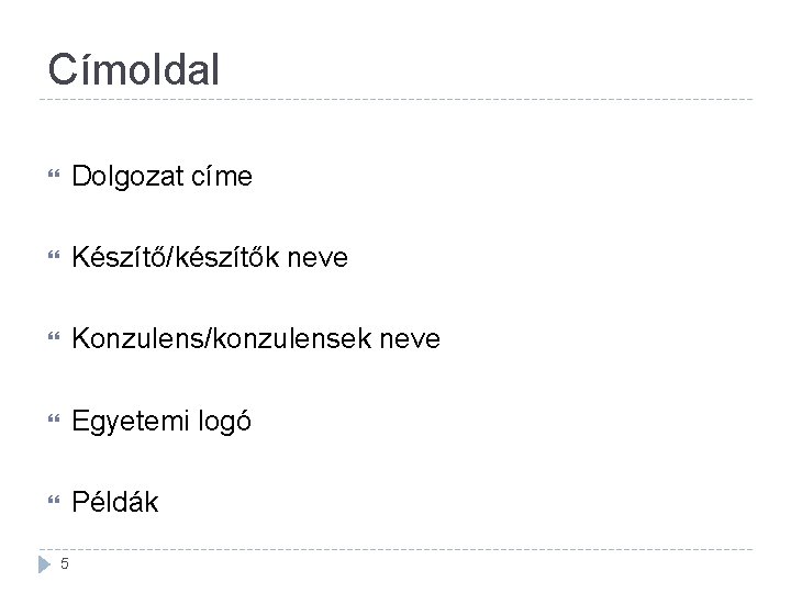 Címoldal Dolgozat címe Készítő/készítők neve Konzulens/konzulensek neve Egyetemi logó Példák 5 