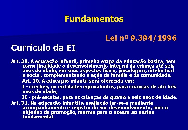 Fundamentos Currículo da EI Lei nº 9. 394/1996 Art. 29. A educação infantil, primeira