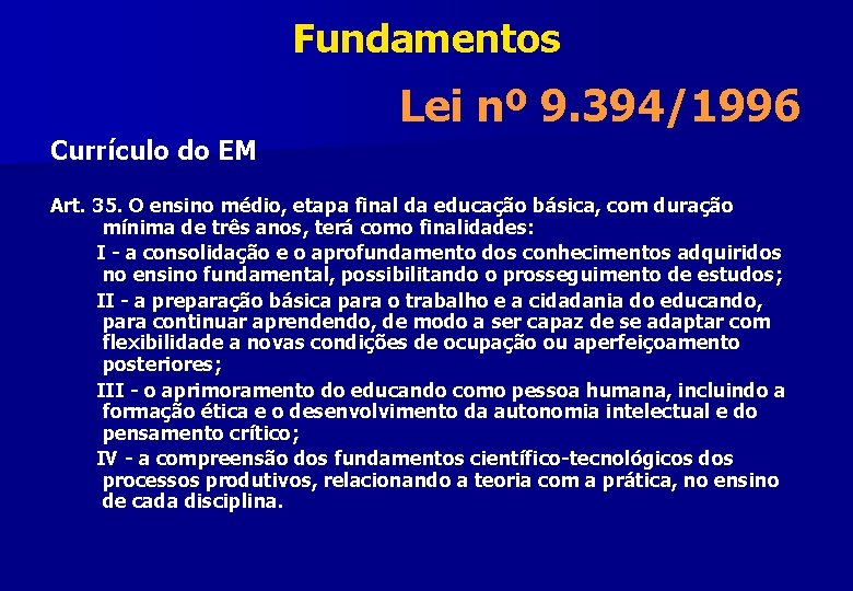 Fundamentos Lei nº 9. 394/1996 Currículo do EM Art. 35. O ensino médio, etapa