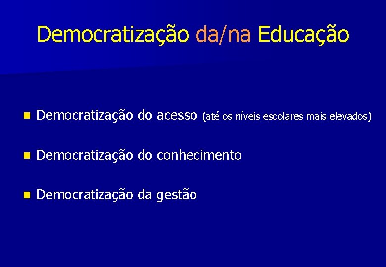 Democratização da/na Educação n Democratização do acesso (até os níveis escolares mais elevados) n