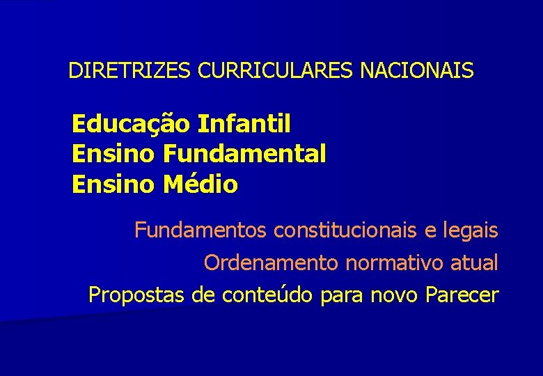 DIRETRIZES CURRICULARES NACIONAIS Educação Infantil Ensino Fundamental Ensino Médio Fundamentos constitucionais e legais Ordenamento