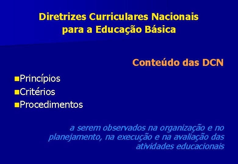 Diretrizes Curriculares Nacionais para a Educação Básica Conteúdo das DCN n. Princípios n. Critérios