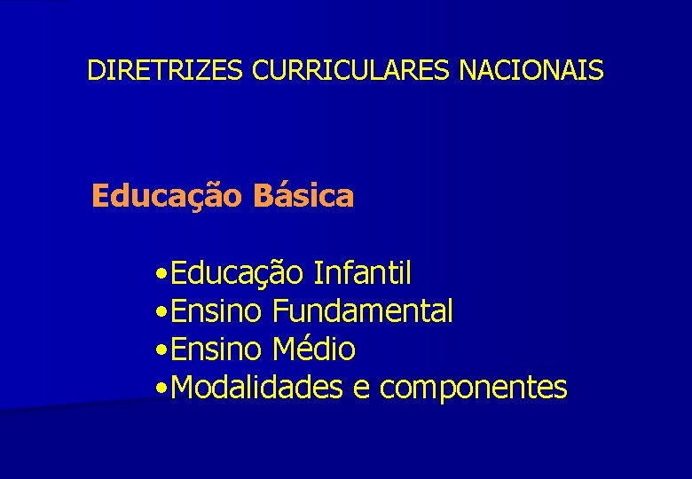 DIRETRIZES CURRICULARES NACIONAIS Educação Básica • Educação Infantil • Ensino Fundamental • Ensino Médio
