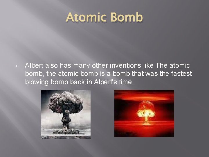 Atomic Bomb • Albert also has many other inventions like The atomic bomb, the