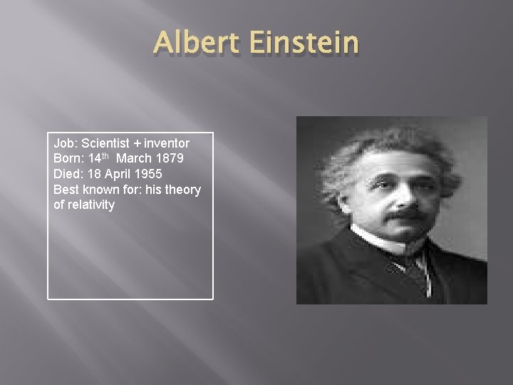 Albert Einstein Job: Scientist + inventor Born: 14 th March 1879 Died: 18 April