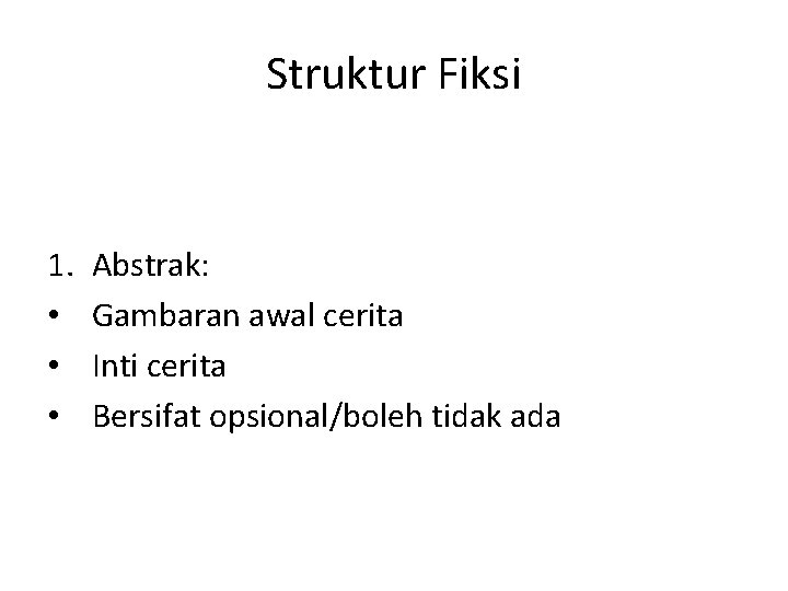 Struktur Fiksi 1. • • • Abstrak: Gambaran awal cerita Inti cerita Bersifat opsional/boleh