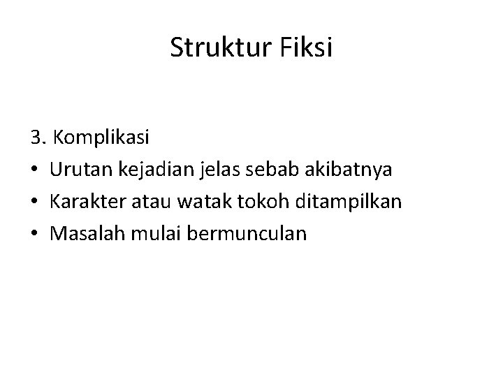 Struktur Fiksi 3. Komplikasi • Urutan kejadian jelas sebab akibatnya • Karakter atau watak