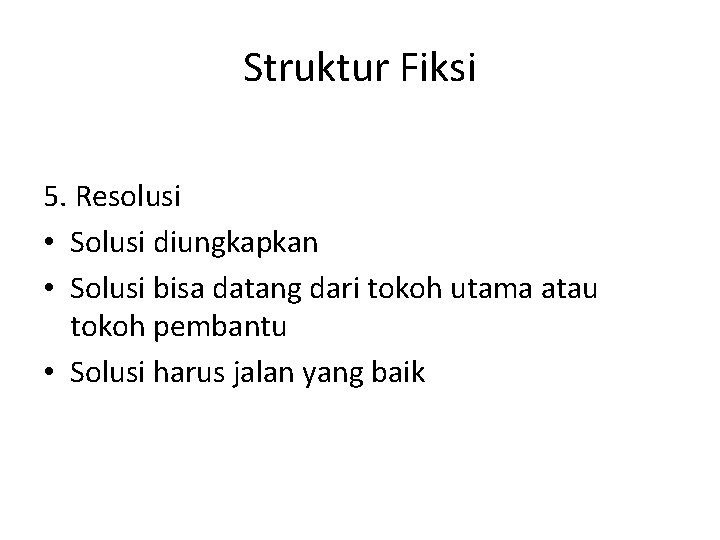 Struktur Fiksi 5. Resolusi • Solusi diungkapkan • Solusi bisa datang dari tokoh utama