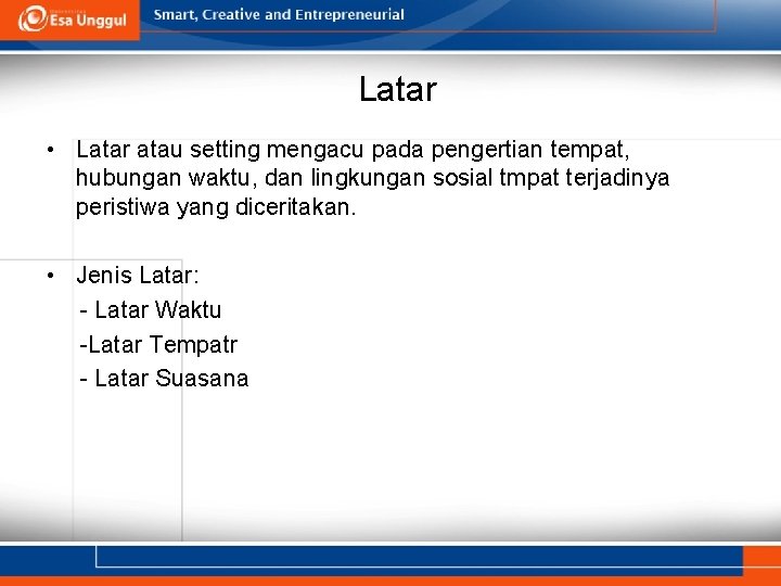 Latar • Latar atau setting mengacu pada pengertian tempat, hubungan waktu, dan lingkungan sosial