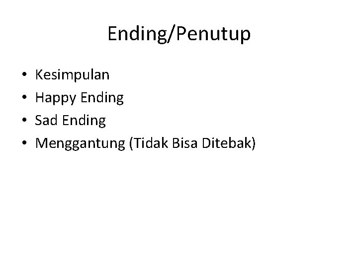 Ending/Penutup • • Kesimpulan Happy Ending Sad Ending Menggantung (Tidak Bisa Ditebak) 