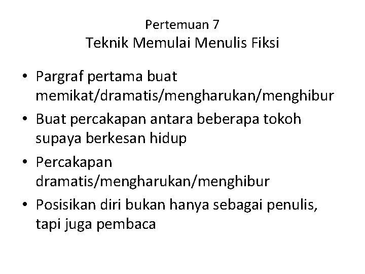 Pertemuan 7 Teknik Memulai Menulis Fiksi • Pargraf pertama buat memikat/dramatis/mengharukan/menghibur • Buat percakapan