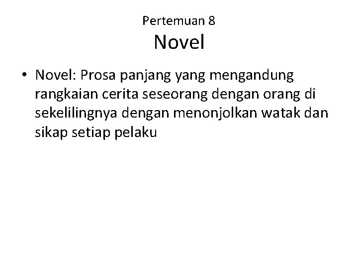 Pertemuan 8 Novel • Novel: Prosa panjang yang mengandung rangkaian cerita seseorang dengan orang