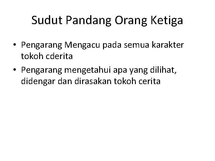 Sudut Pandang Orang Ketiga • Pengarang Mengacu pada semua karakter tokoh cderita • Pengarang