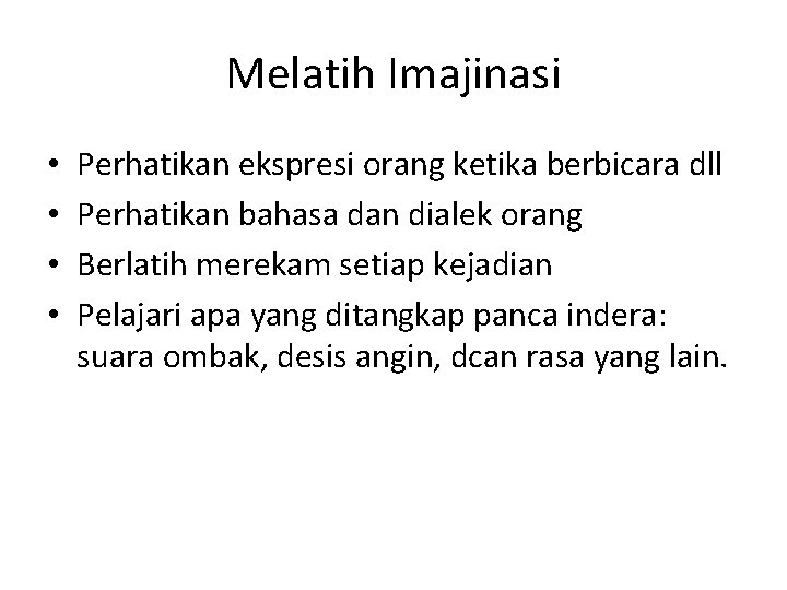 Melatih Imajinasi • • Perhatikan ekspresi orang ketika berbicara dll Perhatikan bahasa dan dialek