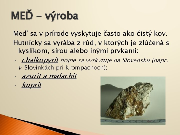 MEĎ - výroba Meď sa v prírode vyskytuje často ako čistý kov. Hutnícky sa