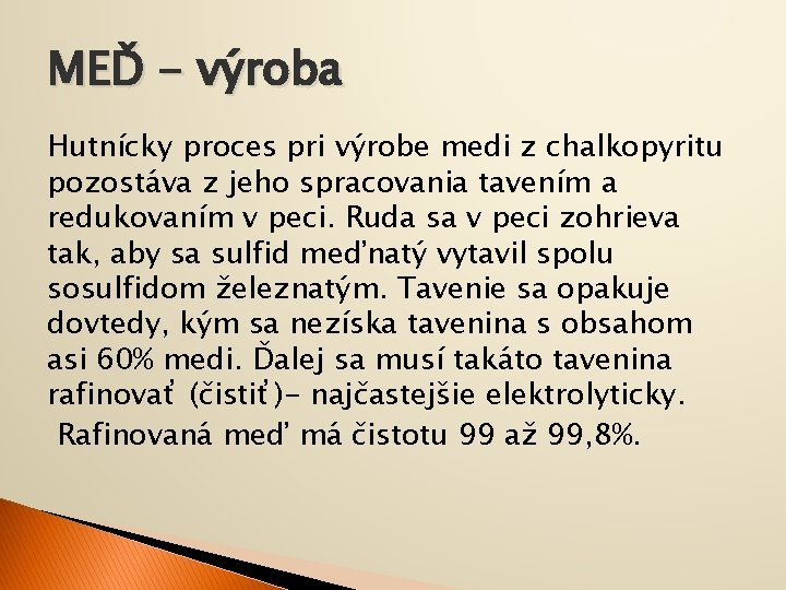 MEĎ - výroba Hutnícky proces pri výrobe medi z chalkopyritu pozostáva z jeho spracovania