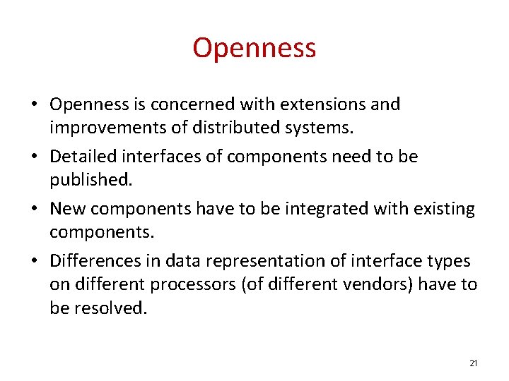 Openness • Openness is concerned with extensions and improvements of distributed systems. • Detailed