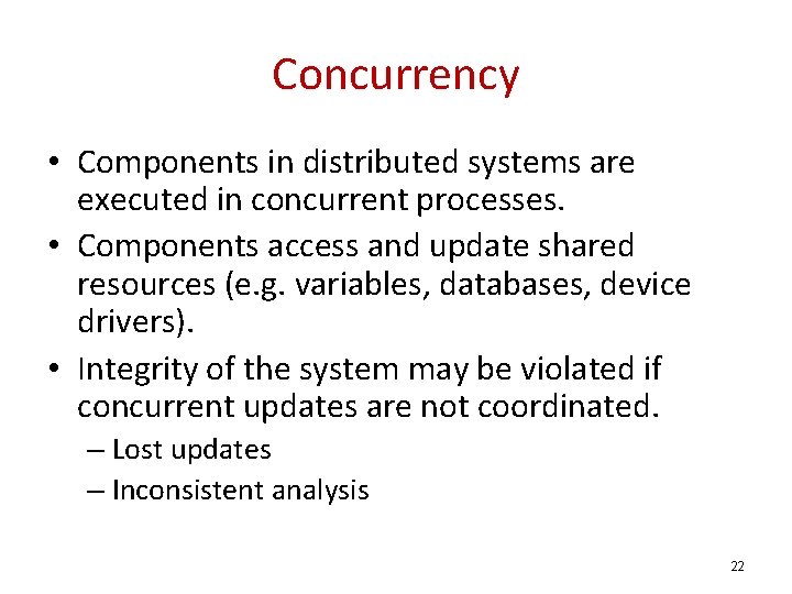 Concurrency • Components in distributed systems are executed in concurrent processes. • Components access