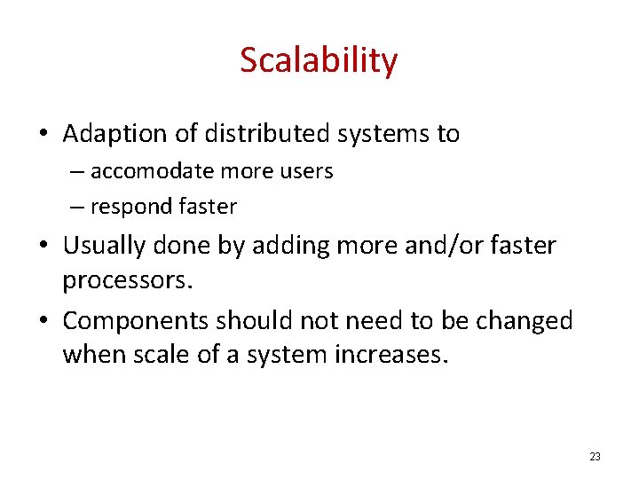 Scalability • Adaption of distributed systems to – accomodate more users – respond faster