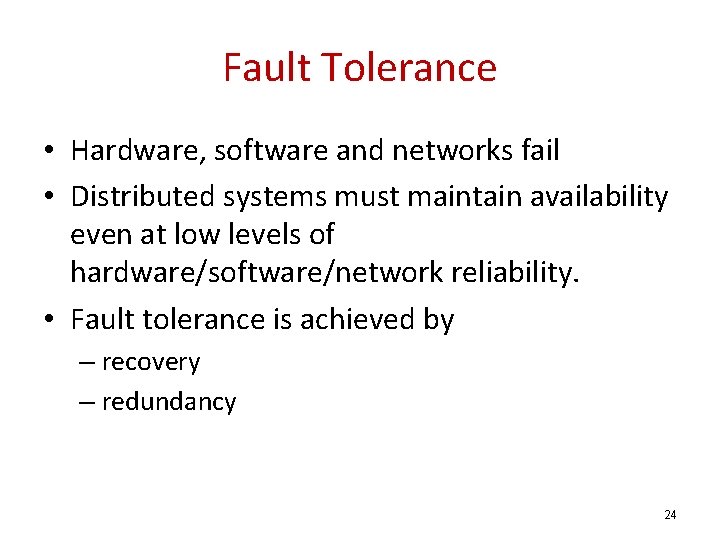 Fault Tolerance • Hardware, software and networks fail • Distributed systems must maintain availability