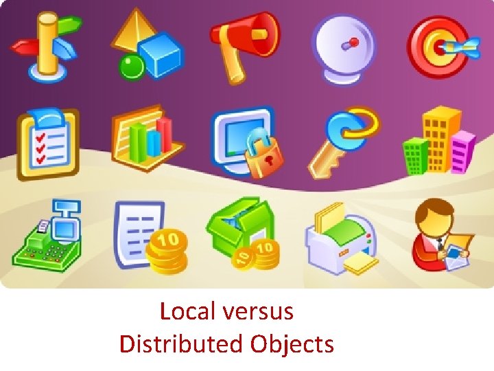 Local versus Distributed Objects 