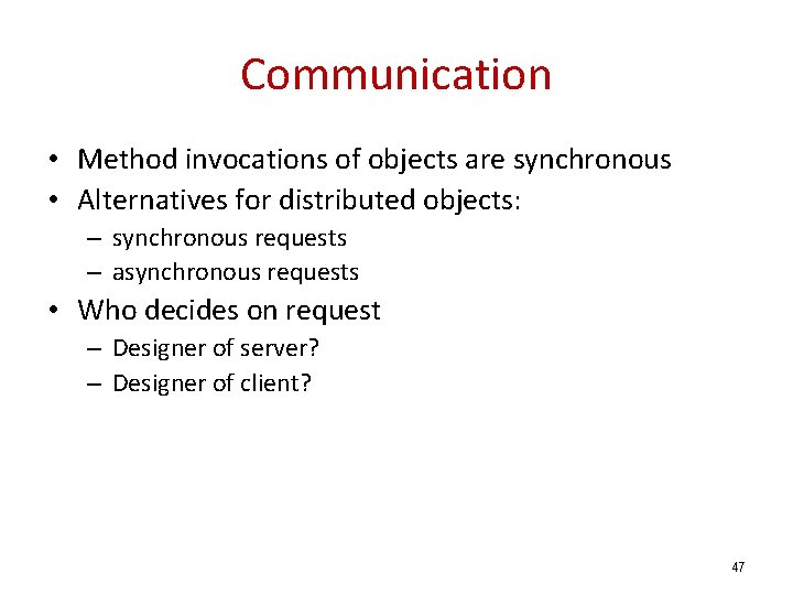 Communication • Method invocations of objects are synchronous • Alternatives for distributed objects: –