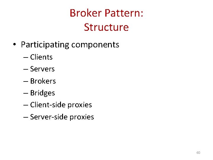 Broker Pattern: Structure • Participating components – Clients – Servers – Brokers – Bridges