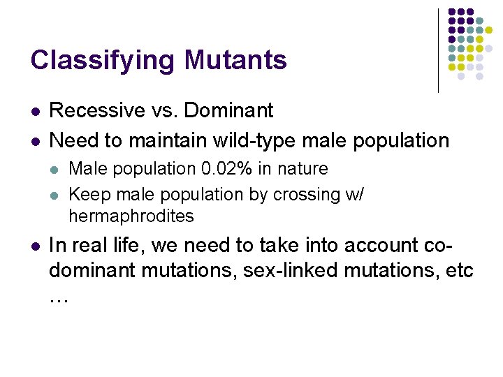 Classifying Mutants l l Recessive vs. Dominant Need to maintain wild-type male population l