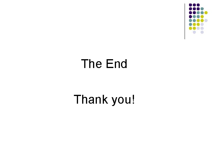 The End Thank you! 