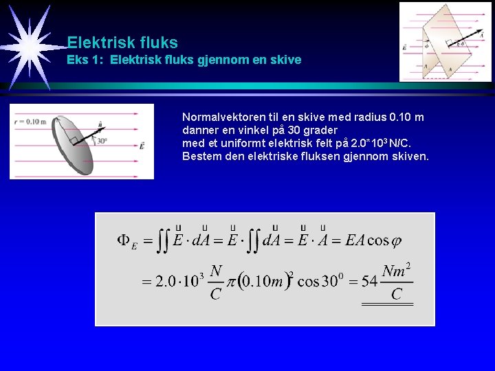 Elektrisk fluks Eks 1: Elektrisk fluks gjennom en skive Normalvektoren til en skive med