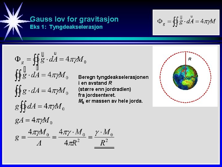 Gauss lov for gravitasjon Eks 1: Tyngdeakselerasjon R Beregn tyngdeakselerasjonen i en avstand R