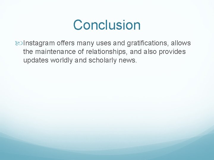 Conclusion Instagram offers many uses and gratifications, allows the maintenance of relationships, and also