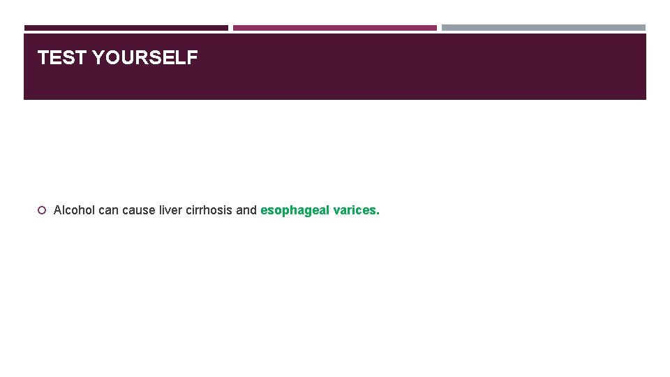 TEST YOURSELF Alcohol can cause liver cirrhosis and esophageal varices. 