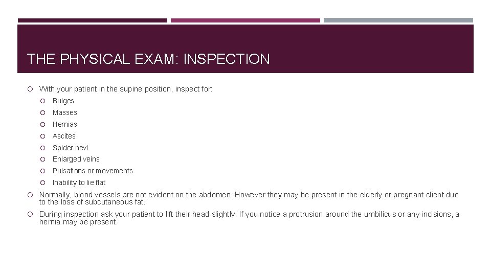 THE PHYSICAL EXAM: INSPECTION With your patient in the supine position, inspect for: Bulges