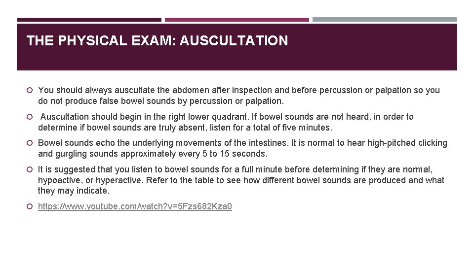 THE PHYSICAL EXAM: AUSCULTATION You should always auscultate the abdomen after inspection and before