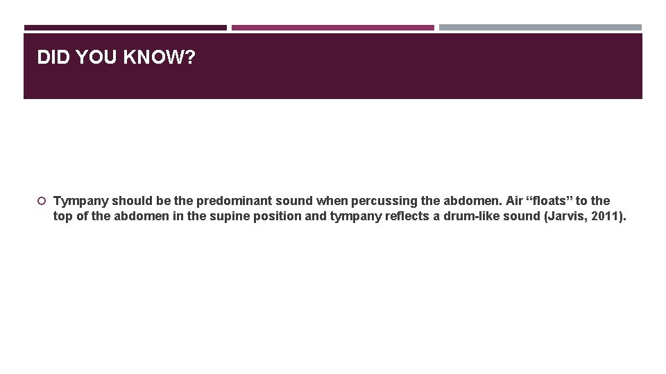 DID YOU KNOW? Tympany should be the predominant sound when percussing the abdomen. Air