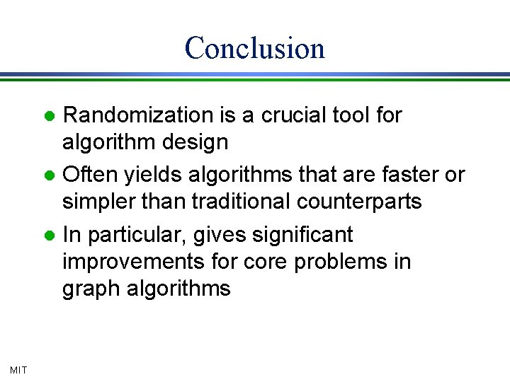 Conclusion Randomization is a crucial tool for algorithm design l Often yields algorithms that