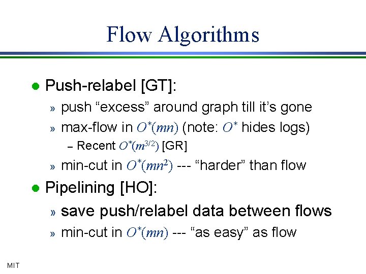 Flow Algorithms l Push-relabel [GT]: » » push “excess” around graph till it’s gone