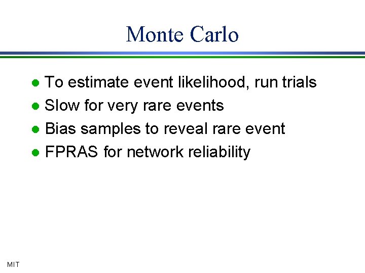 Monte Carlo To estimate event likelihood, run trials l Slow for very rare events