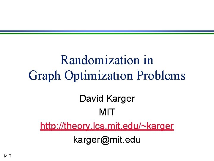 Randomization in Graph Optimization Problems David Karger MIT http: //theory. lcs. mit. edu/~karger@mit. edu