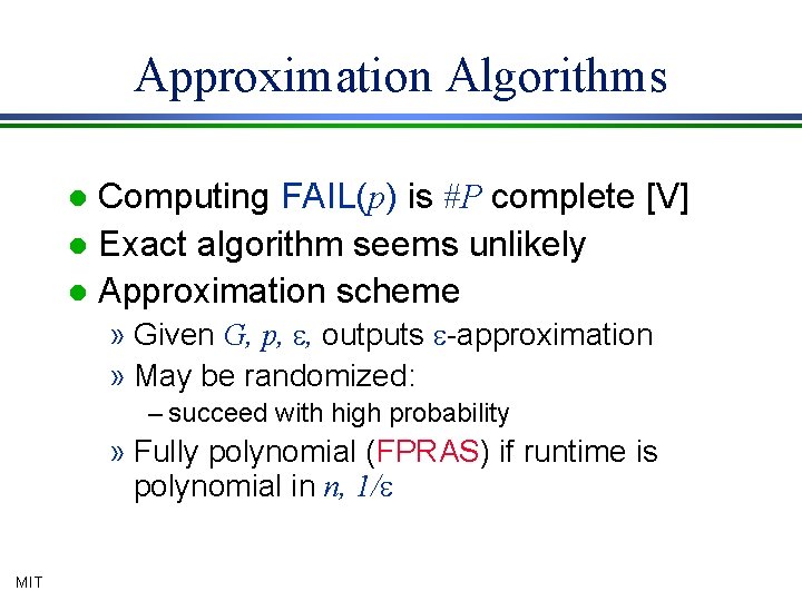 Approximation Algorithms Computing FAIL(p) is #P complete [V] l Exact algorithm seems unlikely l