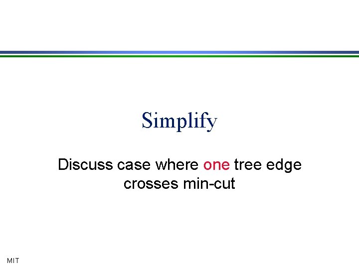 Simplify Discuss case where one tree edge crosses min-cut MIT 