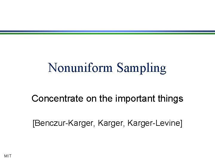 Nonuniform Sampling Concentrate on the important things [Benczur-Karger, Karger-Levine] MIT 