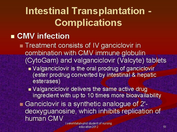 Intestinal Transplantation Complications n CMV infection n Treatment consists of IV ganciclovir in combination