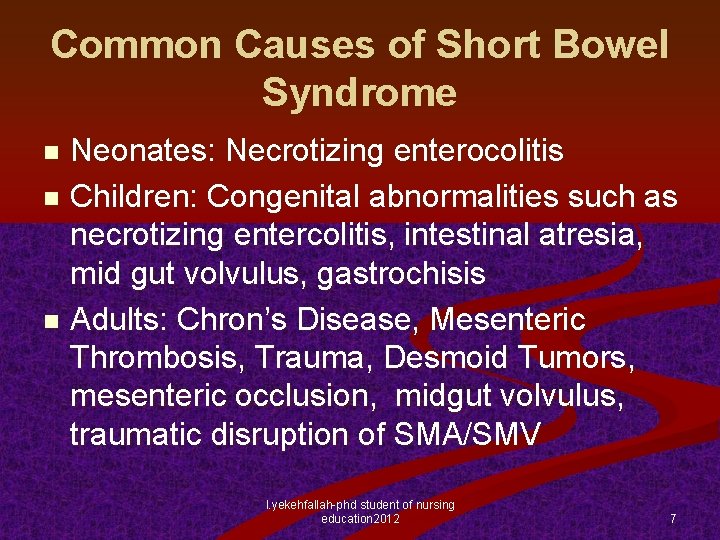Common Causes of Short Bowel Syndrome Neonates: Necrotizing enterocolitis n Children: Congenital abnormalities such