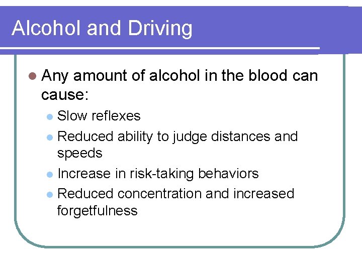 Alcohol and Driving l Any amount of alcohol in the blood can cause: Slow