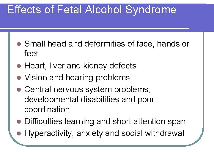 Effects of Fetal Alcohol Syndrome l l l Small head and deformities of face,